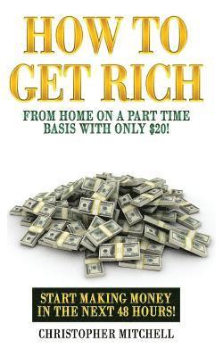 Christopher Mitchell - How To Get Rich From Home On A Part Time Basis With Only $20!: Start Making Money In The Next 48 Hours!, Häftad. Tillgänglighet: Lägg i varukorg
