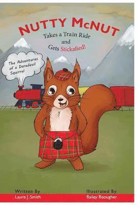 Laure J. Smith - Nutty McNut Takes a Train Ride and Gets Stickafied: Adventures of a Daredevil Squirrel, Häftad