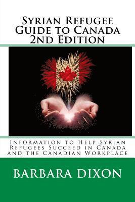 Barbara Dixon - Syrian Refugee Guide to Canada 2nd Edition: Information to Help Syrian Refugees Succeed in Canada and the Canadian Workplace, Häftad