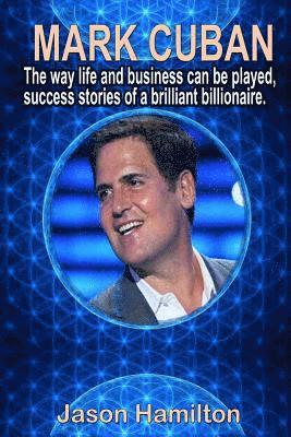 Jason Hamilton - Mark Cuban: The Way Life and Business Can Be Played, Success Stories of a Brilliant Billionaire., Häftad. Tillgänglighet: Lägg i varukorg