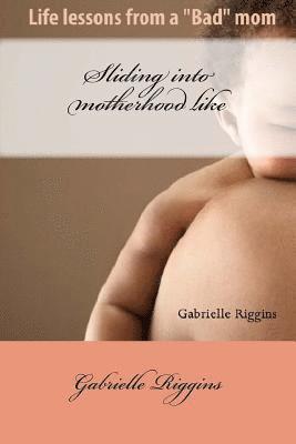Gabrielle a. M. Riggins - Sliding into motherhood: Life lessons from a "Bad" mom, Häftad. Tillgänglighet: Lägg i varukorg