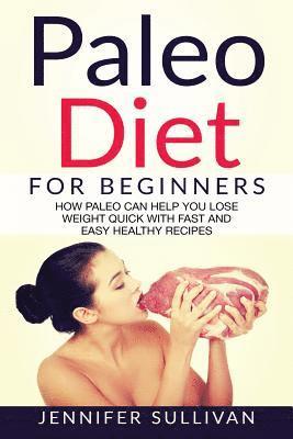 Jennifer Sullivan - Paleo Diet For Beginners: How Paleo Can Help You Lose Weight Quick With Fast And Easy Healthy Recipes, Häftad. Tillgänglighet: Lägg i varukorg