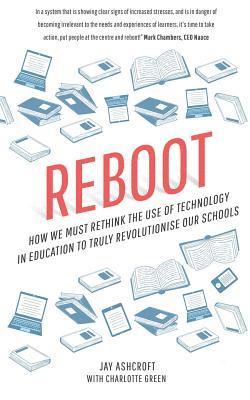 Reboot: How we must rethink the use of technology in education to truly revolutionise our schools