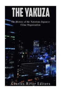 The Yakuza: The History of the Notorious Japanese Crime Organization