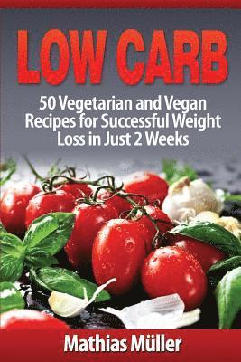 Mathias Müller - Low Carb Recipes: 50 Vegetarian and Vegan Recipes for Successful Weight Loss in Just 2 Weeks, Häftad