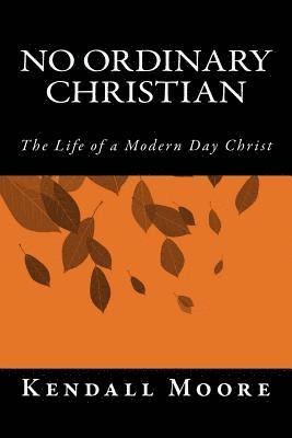 Kendall Moore - No Ordinary Christian: The Life of a Modern Day Christ, Häftad. Tillgänglighet: Lägg i varukorg