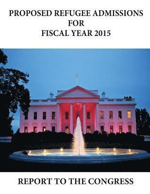 Department of Homeland Security, U. S. Department of Health and Human Ser - Proposed Refugee Admissions for Fiscal Year 2015: Report to the Congress, Häftad. Tillgänglighet: Lägg i varukorg