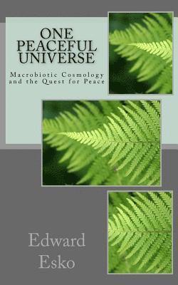 Edward Esko - One Peaceful Universe: Macrobiotic Cosmology and the Quest for Peace, Häftad
