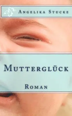 Angelika Stucke - Mutterglück: Roman, Häftad. Tillgänglighet: Lägg i varukorg