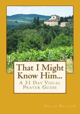 Brian Barton - That I Might Know Him...: A 31 Day Visual Prayer Guide, Häftad. Tillgänglighet: Lägg i varukorg