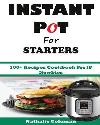 Emily Cook, Natalie Coleman - INSTANT POT For STARTERS: 100+ Recipes Cookbook For IP Newbies, Häftad