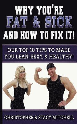 Christopher Mitchell - Why You're Fat & Sick And How To Fix It!: Our Top 10 Tips To Make You Lean, Sexy, & Healthy!, Häftad. Tillgänglighet: Lägg i varukorg