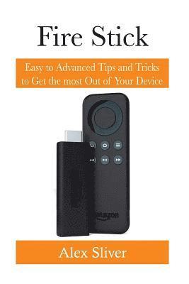 Alex Silver - Fire Stick: Easy to Advanced Tips and Tricks to Get the most Out of Your Device, Häftad. Tillgänglighet: Lägg i varukorg