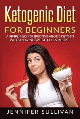 Jennifer Sullivan - Ketogenic Diet For Beginners: A Simplified Perspective About Ketosis With Amazing Weight Loss Recipes, Häftad. Tillgänglighet: Lägg i varukorg