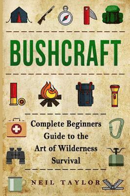 Neil Taylor - Bushcraft: Bushcraft Complete Begginers Guide To The Art Of Wilderness Survival, Häftad