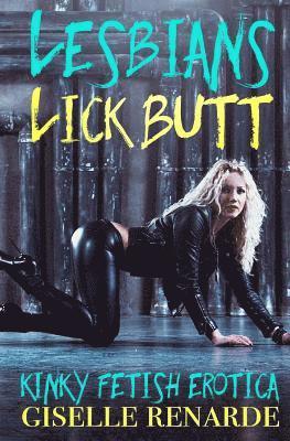 Giselle Renarde - Lesbians Lick Butt: Kinky Fetish Erotica, Häftad