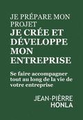 Je Prpare Mon Projet, Je Cre Et Dveloppe Mon Entreprise: Se Faire Accompagner Tout Au Long de la Vie de Votre Entreprise