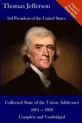 Thomas Jefferson, Luca Hickman - Thomas Jefferson: Collected State of the Union Addresses 1801 - 1808: Volume 3 of the Del Lume Executive History Series, Häftad