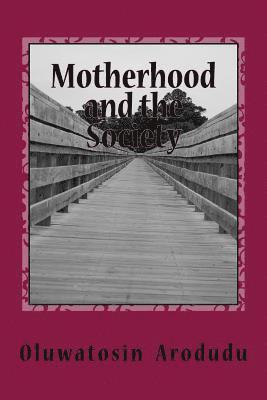 Oluwatosin Olajumoke Arodudu - Motherhood and the Society: An Exposition and Advocacy on the Burden of the African Mother, Häftad. Tillgänglighet: Lägg i varukorg