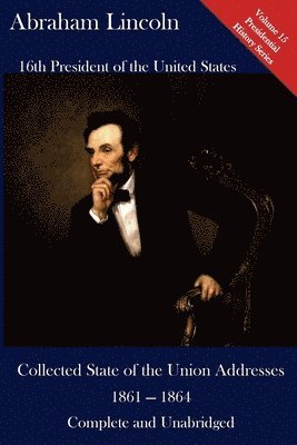 Abraham Lincoln, Luca Hickman - Abraham Lincoln: Collected State of the Union Addresses 1861 - 1864: Volume 15 of the Del Lume Executive History Series, Häftad