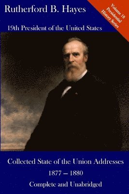 Rutherford B. Hayes, Luca Hickman - Rutherford B. Hayes: Collected State of the Union Addresses 1877 - 1880: Volume 18 of the Del Lume Executive History Series, Häftad