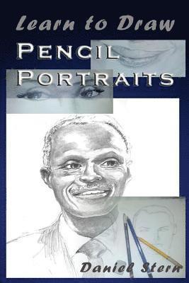 Daniel Stern - Learn to Draw Pencil Portraits: Step-by-step Drawing Techniques and Secrets for Beginners and Intermediates - In a Few Days You Would Be Drawing Like, Häftad