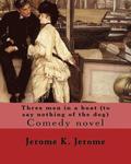 Three men in a boat (to say nothing of the dog) By: Jerome K. Jerome: Comedy novel