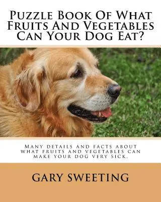 Gary Sweeting - Puzzle Book Of What Fruits And Vegetables Can Your Dog Eat?: Many details and facts about what fruits and vegetables can make your dog very sick inclu, Häftad. Tillgänglighet: Lägg i varukorg