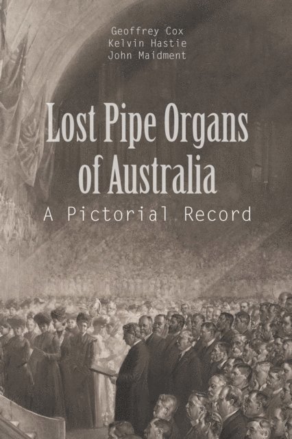 John Maidment, Kelvin Hastie, Geoffrey Cox - Lost Pipe Organs of Australia, E-bok
