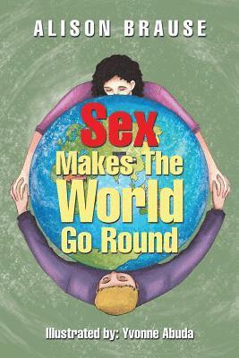 Alison Brause - Sex Makes The World Go Round, Häftad