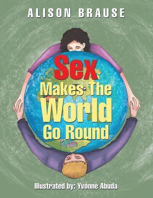 Alison Brause - Sex Makes the World Go Round, Häftad