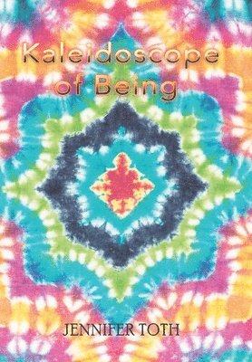 Jennifer Toth - Kaleidoscope of Being, Inbunden