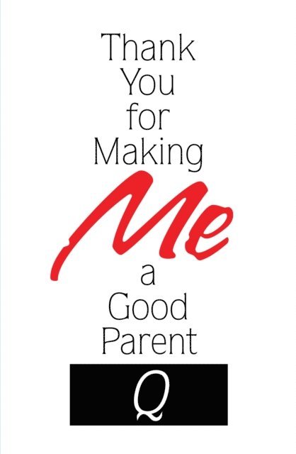 Q - Thank You for Making Me a Good Parent, E-bok