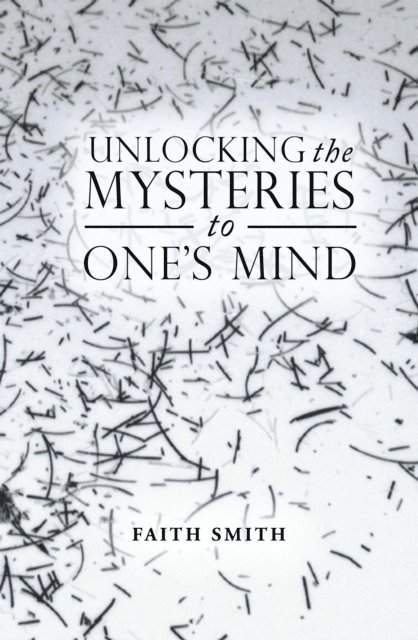 Faith Smith - Unlocking the Mysteries to One'S Mind, E-bok
