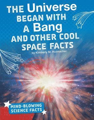 Kimberly M. Hutmacher - The Universe Began with a Bang and Other Cool Space Facts, Inbunden