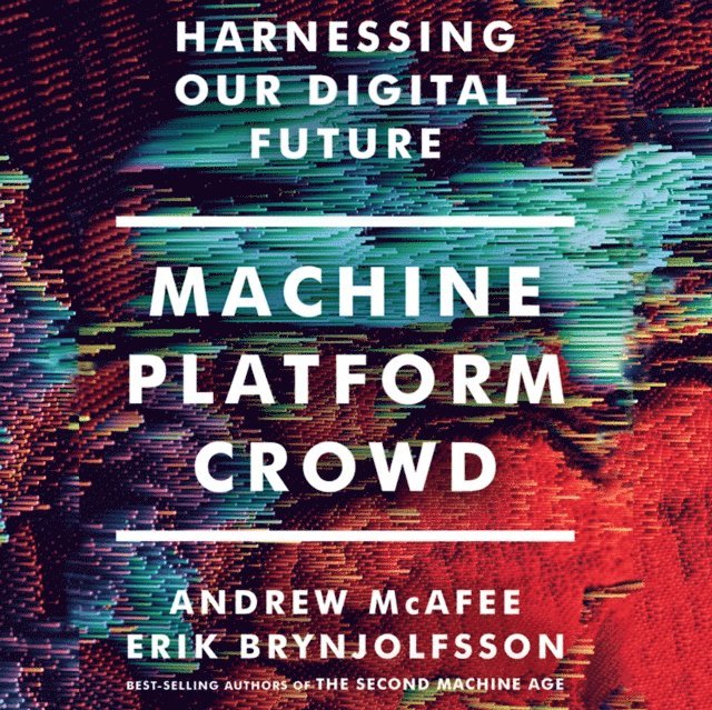 Andrew McAfee, Erik Brynjolfsson - Machine, Platform, Crowd, Ljudbok