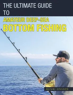 Henri Onsion - Ultimate Guide to Amateur Deep-Sea Bottom Fishing, Häftad. Tillgänglighet: Lägg i varukorg