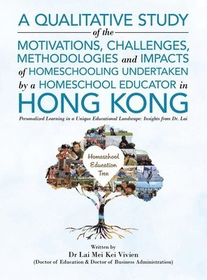 Lai Mei Kei Vivien - Qualitative Study Of The Motivations, Challenges, Methodologies And Impacts Of Homeschooling Undertaken By A Homeschool Educator In Hong Kong, Inbunden