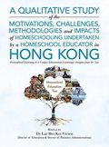 A Qualitative Study Of The Motivations, Challenges, Methodologies And Impacts Of Homeschooling Undertaken By A Homeschool Educator In Hong Kong