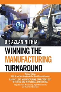 Winning the Manufacturing Turnaround: Revised Edition: With AI and Neuroleadership for Global Competitiveness