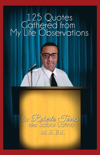Roberto Torres - 125 Quotes Gathered from My Life Observations, E-bok