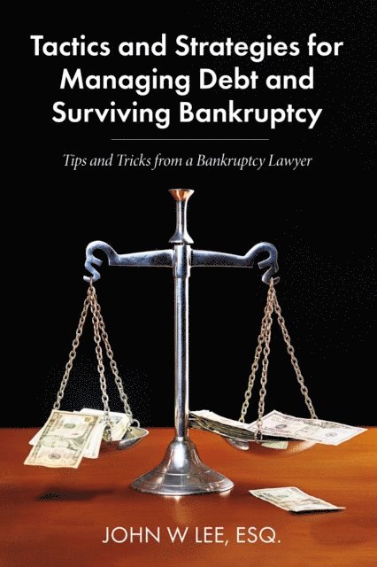 John W. Lee - Tactics and Strategies for Managing Debt and Surviving Bankruptcy, E-bok