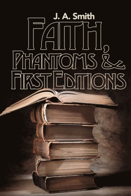 J. A. Smith - Faith, Phantoms & First Editions, E-bok