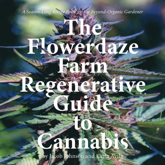 Karla Avila, Jacob Johnson - Flowerdaze Farm Regenerative Guide to Cannabis, E-bok