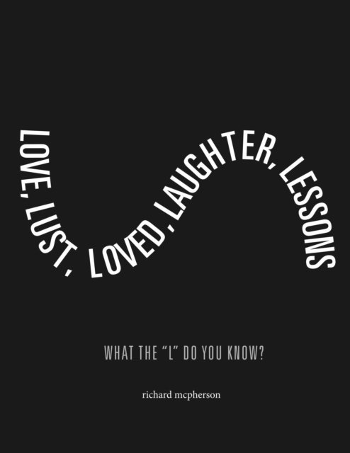 Richard McPherson - Love, Lust, Loved Laughter, Lessons, E-bok