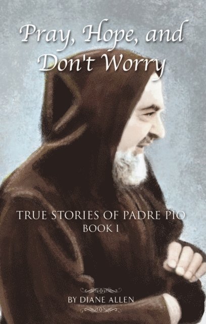 Diane Allen - Pray, Hope, and Don't Worry: True Stories of Padre Pio Book I, E-bok