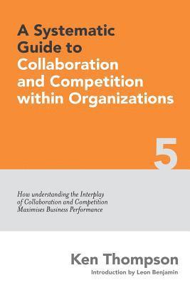 Ken Thompson - A Systematic Guide to Collaboration and Competition within organizations: How understanding the Interplay of Collaboration and Competition maximises B, Häftad. Tillgänglighet: Lägg i varukorg