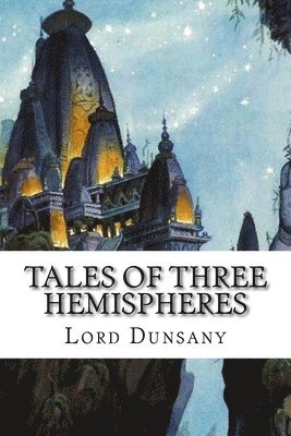 Edward Plunkett, Lord Dunsany - Tales of Three Hemispheres, Häftad. Tillgänglighet: Lägg i varukorg