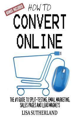 Lisa Sutherland - How to Convert Online: The #1 Guide to Split-Testing, Email Marketing, Sales Pages and Lead Magnets, Häftad. Tillgänglighet: Lägg i varukorg