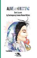 Alive and Kicking: Short story collection Contemporary Iranian Women ?Writers